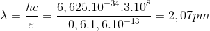 \lambda =\frac{hc}{\varepsilon }=\frac{6,625.10^{-34}.3.10^{8}}{0,6.1,6.10^{-13}}=2,07pm