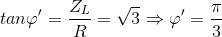 tan\varphi '=\frac{Z_{L}}{R}=\sqrt{3}\Rightarrow \varphi '=\frac{\pi }{3}