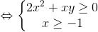 \Leftrightarrow \left\{\begin{matrix} 2x^{2}+xy\geq 0 & & \\ x\geq -1 & & \end{matrix}\right.