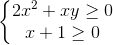 \left\{\begin{matrix} 2x^{2}+xy\geq 0 & & \\ x+1\geq 0 & & \end{matrix}\right.