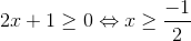 2x+1\geq 0 \Leftrightarrow x\geq \frac{-1}{2}
