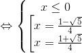 \Leftrightarrow \left\{\begin{matrix} x\leq 0 & & \\ \left [\begin{matrix} x=\frac{1-\sqrt{5}}{4} & & \\ x=\frac{1+\sqrt{5}}{4} & & \end{matrix}& & \end{matrix}\right.
