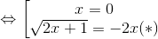 \Leftrightarrow \left [\begin{matrix} x=0 & & \\ \sqrt{2x+1}=-2x (*) & & \end{matrix}