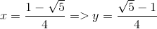 x=\frac{1-\sqrt{5}}{4} => y =\frac{\sqrt{5}-1}{4}