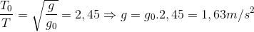 \frac{T_{0}}{T}=\sqrt{\frac{g}{g_{0}}}= 2,45 \Rightarrow g= g_{0}.2,45= 1,63 m/s^{2}