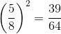 \left ( \frac{5}{8} \right )^{2}=\frac{39}{64}