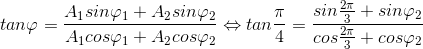 tan\varphi =\frac{A_{1}sin\varphi _{1}+A_{2}sin\varphi _{2}}{A_{1}cos\varphi _{1}+A_{2}cos\varphi _{2}}\Leftrightarrow tan\frac{\pi }{4}=\frac{sin\frac{2\pi }{3}+sin\varphi _{2}}{cos\frac{2\pi }{3}+cos\varphi _{2}}