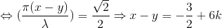 \Leftrightarrow (\frac{\pi (x-y)}{\lambda })=\frac{\sqrt{2}}{2}\Rightarrow x-y=-\frac{3}{2}+6k