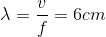 \lambda =\frac{v}{f}=6cm