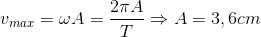 v_{max}=\omega A=\frac{2\pi A}{T}\Rightarrow A=3,6cm