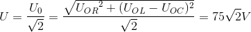 U=\frac{U_{0}}{\sqrt{2}}=\frac{\sqrte_U_{OR^{2}+(U_{OL}-U_{OC})^{2}}}{\sqrt{2}}=75\sqrt{2}V