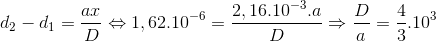 d_{2}-d_{1}=\frac{ax}{D}\Leftrightarrow 1,62.10^{-6}=\frac{2,16.10^{-3}.a}{D}\Rightarrow \frac{D}{a}=\frac{4}{3}.10^{3}