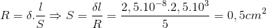 R=\delta .\frac{l}{S}\Rightarrow S=\frac{\delta l}{R}=\frac{2,5.10^{-8}.2,5.10^{3}}{5}=0,5cm^{2}