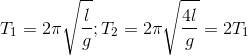 T_{1}=2\pi \sqrt{\frac{l}{g}};T_{2}=2\pi \sqrt{\frac{4l}{g}}=2T_{1}