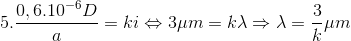 5.\frac{0,6.10^{-6}D}{a}=ki\Leftrightarrow 3\mu m=k\lambda \Rightarrow \lambda =\frac{3}{k}\mu m