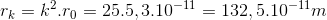 r_{k}=k^{2}.r_{0}=25.5,3.10^{-11}=132,5.10^{-11}m