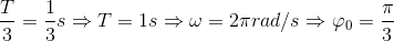 \frac{T}{3}=\frac{1}{3}s\Rightarrow T=1s\Rightarrow \omega =2\pi rad/s\Rightarrow \varphi _{0}=\frac{\pi }{3}