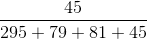 \frac{45}{295+79+81+45}
