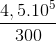 \frac{4,5.10^{5}}{300}