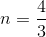 n=\frac{4}{3}