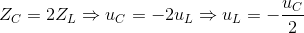 Z_{C}=2Z_{L}\Rightarrow u_{C}=-2u_{L}\Rightarrow u_{L}=-\frac{u_{C}}{2}