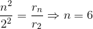 \frac{n^{2}}{2^{2}}=\frac{r_{n}}{r_{2}}\Rightarrow n=6