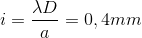 i=\frac{\lambda D}{a}=0,4mm