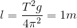 l=\frac{T^{2}g}{4\pi ^{2}}=1m