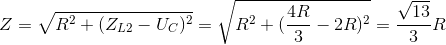 Z=\sqrt{R^{2}+(Z_{L2}-U_{C})^{2}}=\sqrt{R^{2}+(\frac{4R}{3}-2R)^{2}}=\frac{\sqrt{13}}{3}R