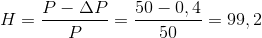 H=\frac{P-\Delta P}{P}=\frac{50-0,4}{50}=99,2