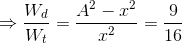 \Rightarrow \frac{W_{d}}{W_{t}}=\frac{A^{2}-x^{2}}{x^{2}}=\frac{9}{16}