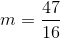 m =\frac{47}{16}