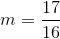 m =\frac{17}{16}