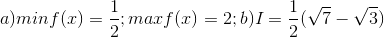 a) minf(x)= \frac{1}{2}; max f(x)=2; b)I=\frac{1}{2}(\sqrt{7}-\sqrt{3})