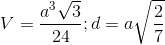 V=\frac{a^{3}\sqrt{3}}{24};d=a\sqrt{\frac{2}{7}}