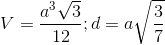 V=\frac{a^{3}\sqrt{3}}{12};d=a\sqrt{\frac{3}{7}}