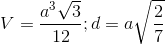 V=\frac{a^{3}\sqrt{3}}{12};d=a\sqrt{\frac{2}{7}}