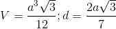 V=\frac{a^{3}\sqrt{3}}{12}; d=\frac{2a\sqrt{3}}{7}