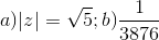 a)|z|=\sqrt{5};b)\frac{1}{3876}
