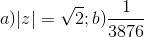 a)|z|=\sqrt{2};b)\frac{1}{3876}