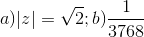 a)|z|=\sqrt{2};b)\frac{1}{3768}