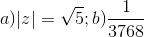 a)|z|=\sqrt{5};b)\frac{1}{3768}
