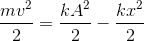 \frac{mv^{2}}{2}=\frac{kA^{2}}{2}-\frac{kx^{2}}{2}