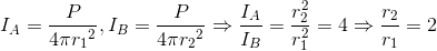 I_{A}=\frac{P}{4\pi {r_{1}}^{2}},I_{B}=\frac{P}{4\pi {r_{2}}^{2}}\Rightarrow \frac{I_{A}}{I_{B}}=\frac{r_{2}^{2}}{r_{1}^{2}}=4\Rightarrow \frac{r_{2}}{r_{1}}=2