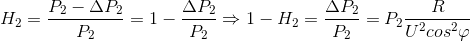 H_{2}=\frac{P_{2}-\Delta P_{2}}{P_{2}}=1- \frac{\Delta P_{2}}{P_{2}}\Rightarrow 1-H_{2}= \frac{\Delta P_{2}}{P_{2}}=P_{2}\frac{R}{U^{2}cos^{2}\varphi }