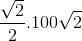 \frac{\sqrt{2}}{2}.100\sqrt{2}