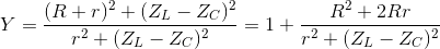 Y=\frac{(R+r)^{2}+(Z_{L}-Z_{C})^{2}}{r^{2}+(Z_{L}-Z_{C})^{2}}=1+\frac{R^{2}+2Rr}{r^{2}+(Z_{L}-Z_{C})^{2}}