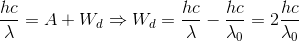 \frac{hc}{\lambda }=A+ W_{d}\Rightarrow W_{d}=\frac{hc}{\lambda }-\frac{hc}{\lambda_{0} }=2\frac{hc}{\lambda _{0}}