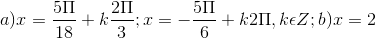 a) x = \frac{5\Pi }{18}+k\frac{2\Pi }{3}; x= -\frac{5\Pi }{6}+k2\Pi ,k\epsilon Z; b) x = 2