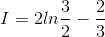 I = 2ln\frac{3}{2}-\frac{2}{3}